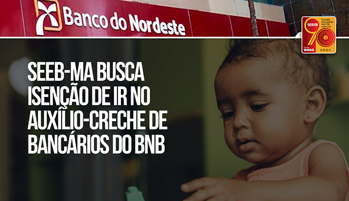 SEEB-MA busca iseno de IR no auxlio-creche de bancrios do BNB